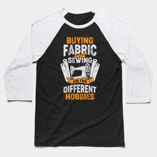 Buying Fabric And Sewing Are Two Different Hobbies Baseball T-Shirt